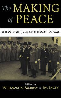 Cover image for The Making of Peace: Rulers, States, and the Aftermath of War
