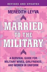 Cover image for Married to the Military: A Survival Guide for Military Wives, Girlfriends and Women in Uniform