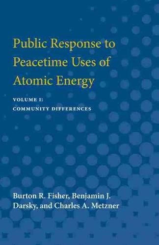 Cover image for Public Response to Peacetime Uses of Atomic Energy: Volume I: Community Differences