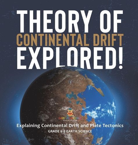 Theory of Continental Drift Explored! Explaining Continental Drift and Plate Tectonics Grade 6-8 Earth Science