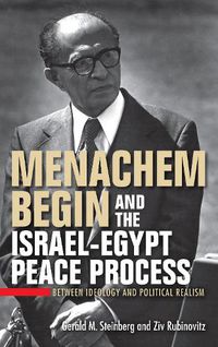 Cover image for Menachem Begin and the Israel-Egypt Peace Process: Between Ideology and Political Realism