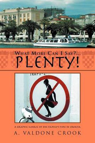 Cover image for What More Can I Say? . . . Plenty!: A graphic mosaic of one family's time in Croatia