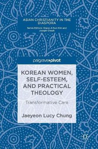 Cover image for Korean Women, Self-Esteem, and Practical Theology: Transformative Care