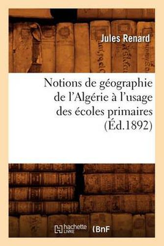 Notions de Geographie de l'Algerie A l'Usage Des Ecoles Primaires (Ed.1892)