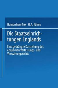 Cover image for Die Staatseinrichtungen Englands: Eine Gedrangte Darstellung Des Englischen Verfassungs- Und Verwaltungsrechts