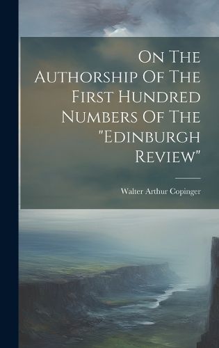 Cover image for On The Authorship Of The First Hundred Numbers Of The "edinburgh Review"