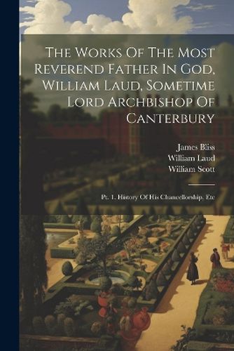 Cover image for The Works Of The Most Reverend Father In God, William Laud, Sometime Lord Archbishop Of Canterbury