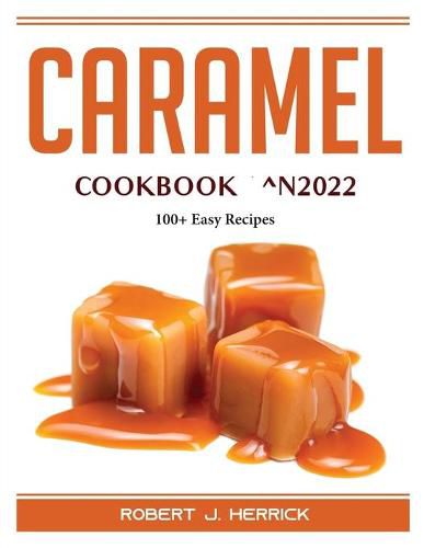 Cover image for Caramel Cookbook ^N2022: 100+ Easy Recipes