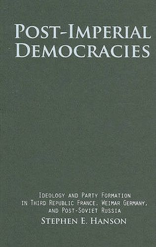 Cover image for Post-Imperial Democracies: Ideology and Party Formation in Third Republic France, Weimar Germany, and Post-Soviet Russia