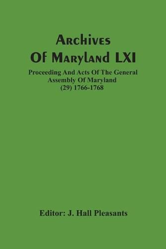 Cover image for Archives Of Maryland LXI; Proceeding And Acts Of The General Assembly Of Maryland (29) 1766-1768