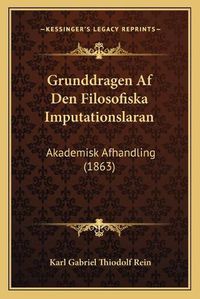 Cover image for Grunddragen AF Den Filosofiska Imputationslaran: Akademisk Afhandling (1863)