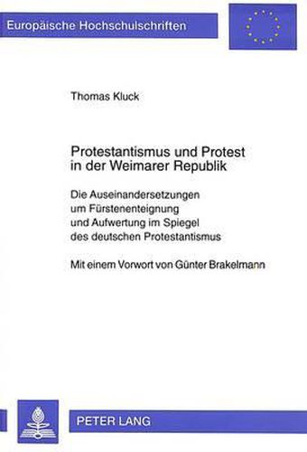 Cover image for Protestantismus Und Protest in Der Weimarer Republik: Die Auseinandersetzungen Um Fuerstenenteignung Und Aufwertung Im Spiegel Des Deutschen Protestantismus