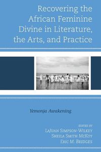 Cover image for Recovering the African Feminine Divine in Literature, the Arts, and Practice: Yemonja Awakening