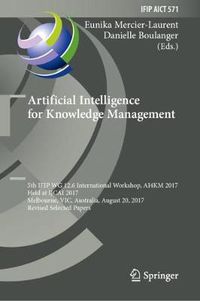 Cover image for Artificial Intelligence for Knowledge Management: 5th IFIP WG 12.6 International Workshop, AI4KM 2017, Held at IJCAI 2017, Melbourne, VIC, Australia, August 20, 2017, Revised Selected Papers