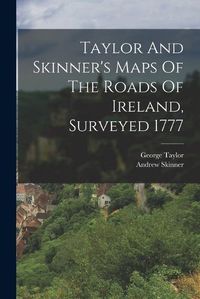 Cover image for Taylor And Skinner's Maps Of The Roads Of Ireland, Surveyed 1777