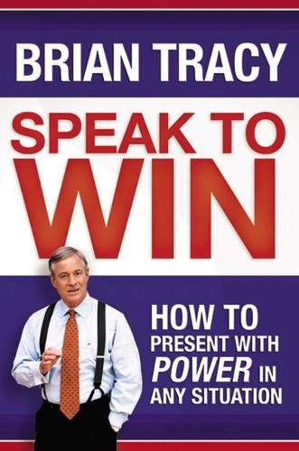 Cover image for Speak to Win: How to Present with Power in Any Situation