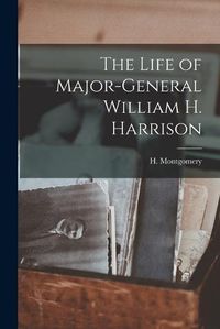 Cover image for The Life of Major-General William H. Harrison