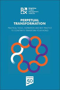 Cover image for Perpetual Transformation: Practical Tools, Inspiration and Best Practice to Constantly Transform Your World