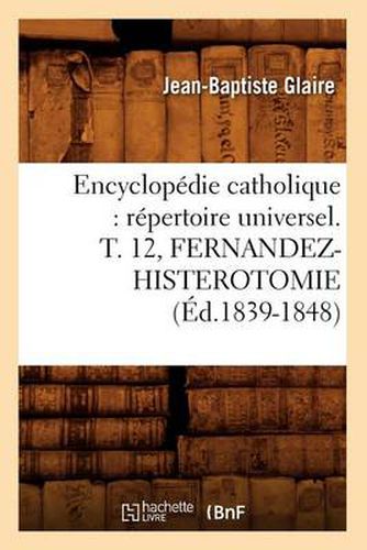 Cover image for Encyclopedie Catholique: Repertoire Universel. T. 12, Fernandez-Histerotomie (Ed.1839-1848)