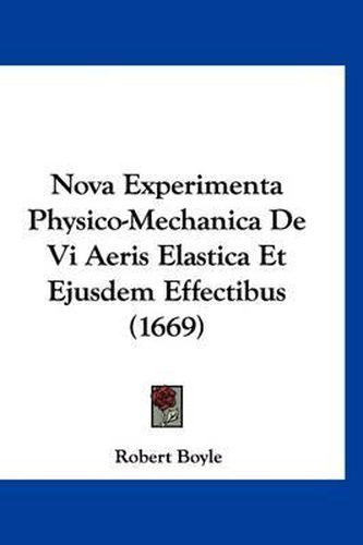 Nova Experimenta Physico-Mechanica de VI Aeris Elastica Et Ejusdem Effectibus (1669)