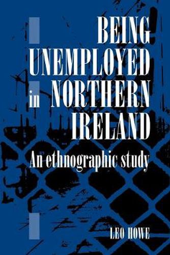 Cover image for Being Unemployed in Northern Ireland: An Ethnographic Study