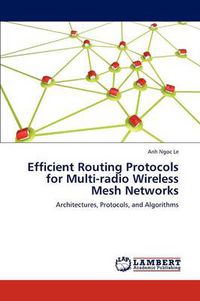 Cover image for Efficient Routing Protocols for Multi-radio Wireless Mesh Networks