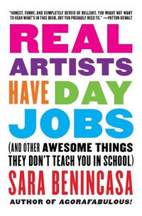 Cover image for Real Artists Have Day Jobs: (And Other Awesome Things They Don't Teach You in School)