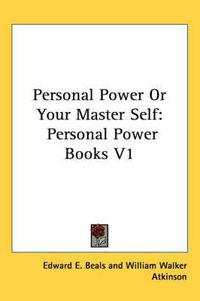 Cover image for Personal Power or Your Master Self: Personal Power Books V1