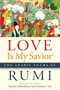 Cover image for Love Is My Savior: The Arabic Poems of Rumi