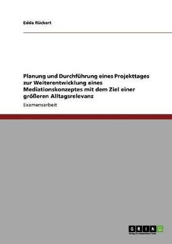 Cover image for Planung und Durchfuhrung eines Projekttages zur Weiterentwicklung eines Mediationskonzeptes mit dem Ziel einer groesseren Alltagsrelevanz