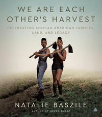 Cover image for We Are Each Other's Harvest: Celebrating African American Farmers, Land, and Legacy