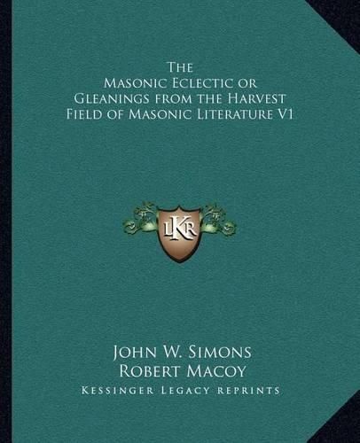 The Masonic Eclectic or Gleanings from the Harvest Field of Masonic Literature V1