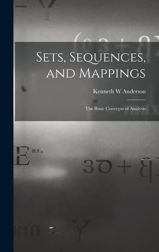 Cover image for Sets, Sequences, and Mappings: the Basic Concepts of Analysis