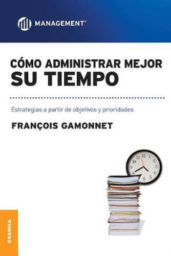 Cover image for Como Administrar Mejor Su Tiempo: Estrategias a partir de objetivos y prioridades