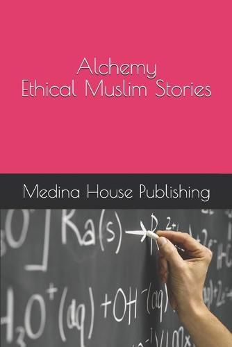 Cover image for Alchemy Ethical Muslim Stories Muslims Internal Conversations for Everyone Who Values the Deeper Meanings [Teenage Audience Adaptation]