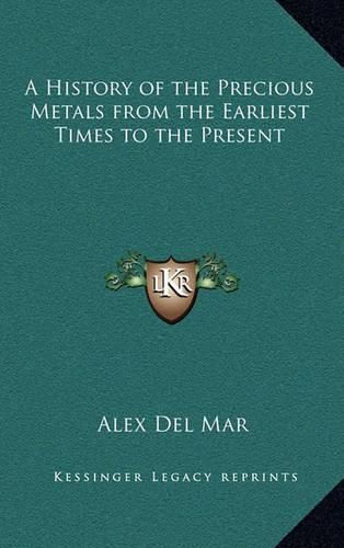 A History of the Precious Metals from the Earliest Times to the Present