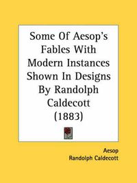 Cover image for Some of Aesop's Fables with Modern Instances Shown in Designs by Randolph Caldecott (1883)