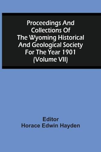 Cover image for Proceedings And Collections Of The Wyoming Historical And Geological Society For The Year 1901 (Volume Vii)
