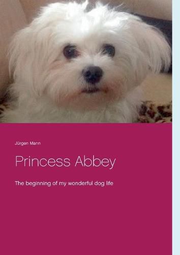 Cover image for Princess Abbey: The beginning of my wonderful dog life