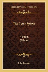 Cover image for The Lost Spirit: A Poem (1825)