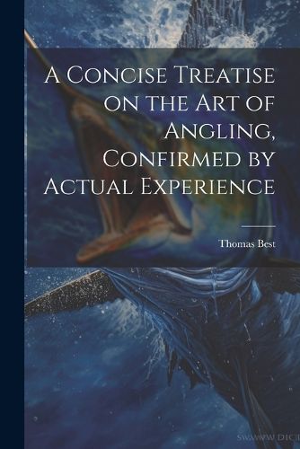 Cover image for A Concise Treatise on the Art of Angling, Confirmed by Actual Experience