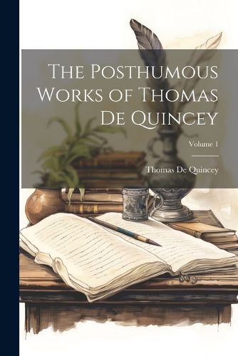 The Posthumous Works of Thomas De Quincey; Volume 1