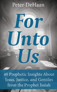 Cover image for For Unto Us: 40 Prophetic Insights About Jesus, Justice, and Gentiles from the Prophet Isaiah