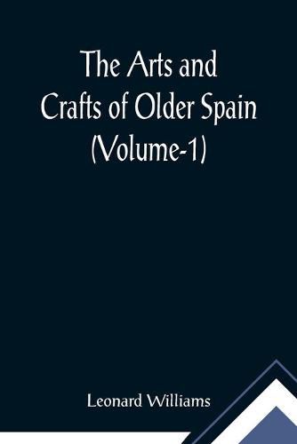 Cover image for The Arts and Crafts of Older Spain (Volume-1)