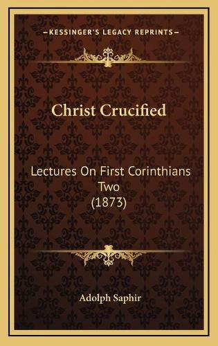 Christ Crucified: Lectures on First Corinthians Two (1873)