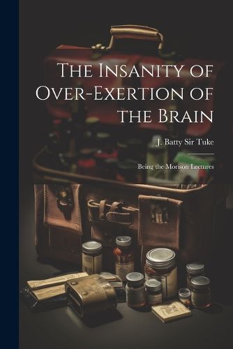 The Insanity of Over-exertion of the Brain