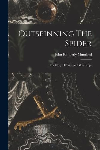 Cover image for Outspinning The Spider; The Story Of Wire And Wire Rope