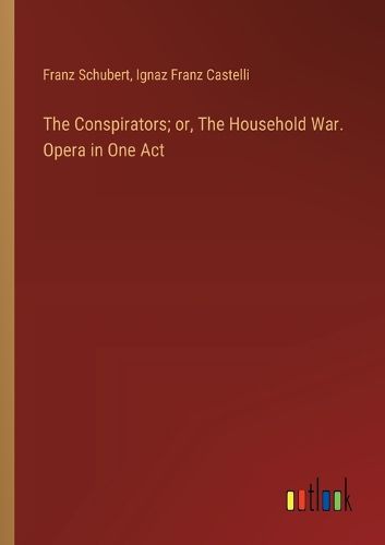 The Conspirators; or, The Household War. Opera in One Act