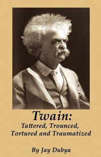 Cover image for Twain: Tattered, Trounced, Tortured and Traumatized