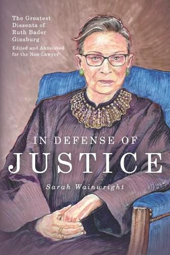 Cover image for In Defense of Justice: The Greatest Dissents of Ruth Bader Ginsburg: Edited and Annotated for the Non-Lawyer